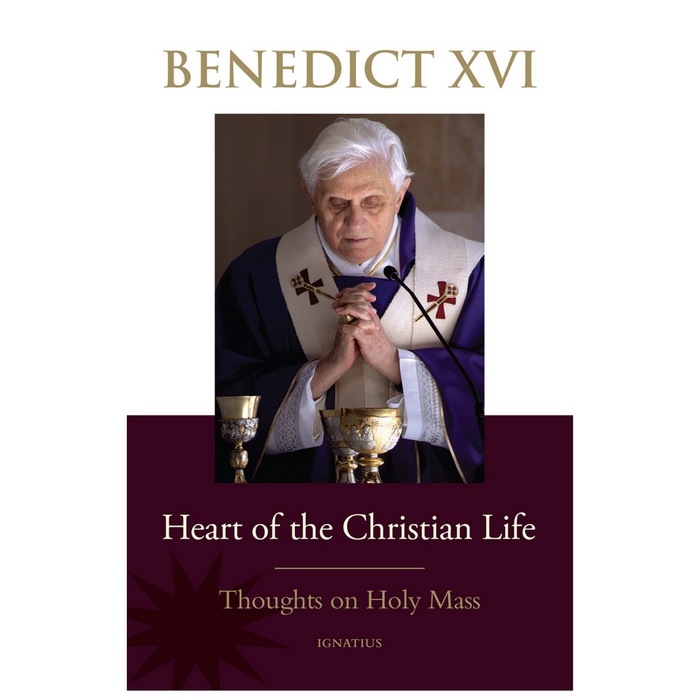 Heart of the Christian Life: Thoughts on the Holy Mass by Pope Benedict XVI