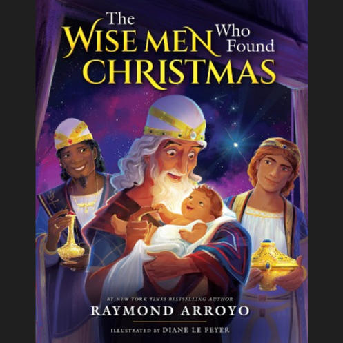 The Wise Men Who Found Christmas by Raymond Arroyo