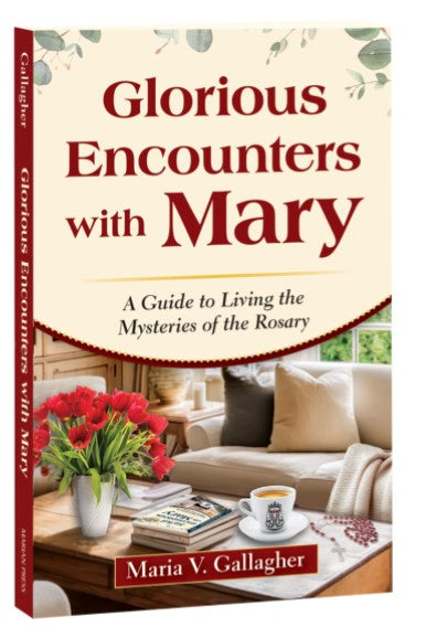 Glorious Encounters with Mary: A Guide to Living the Mysteries of the Rosary