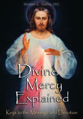 DIVINE MERCY EXPLAINED: KEYS TO THE MESSAGE AND DEVOTION