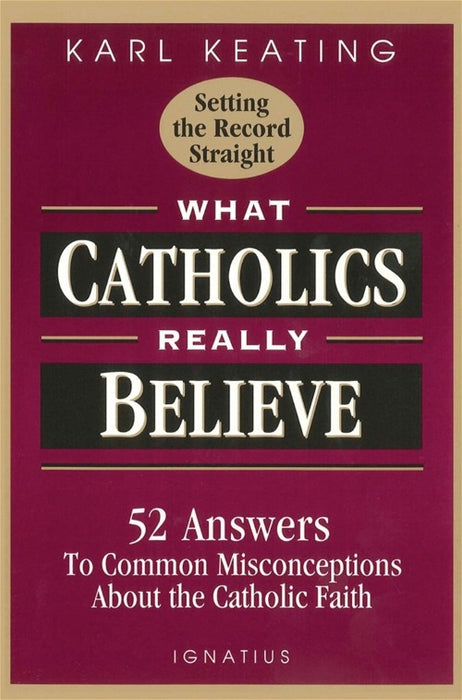 WHAT CATHOLICS REALLY BELIEVE - KEATING