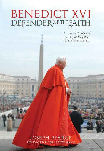 BENEDICT XVI: DEFENDER OF THE FAITH - JOSEPH PEARCE